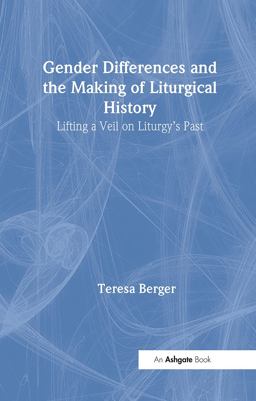 Gender Differences and the Making of Liturgical History Lifting a Veil on Liturgy's Past  9781409426998 Front Cover