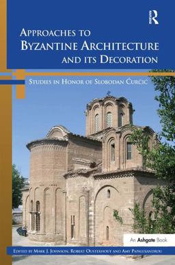 Approaches to Byzantine Architecture and Its Decoration Studies in Honor of Slobodan Curcic  9781409427407 Front Cover