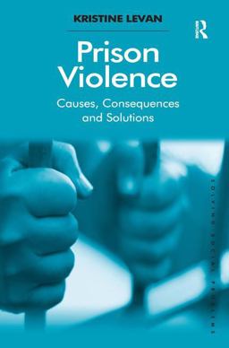Prison Violence Causes, Consequences and Solutions  9781409433903 Front Cover