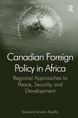 Canadian Foreign Policy in Africa Regional Approaches to Peace, Security, and Development  9781409434528 Front Cover