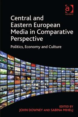 Central and Eastern European Media in Comparative Perspective Politics, Economy and Culture  9781409435426 Front Cover