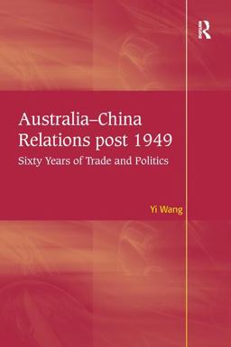 Australia-China Relations Post 1949 Sixty Years of Trade and Politics  9781409437284 Front Cover