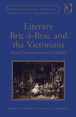 Literary Bric-ï¿½-Brac and the Victorians From Commodities to Oddities  9781409439905 Front Cover
