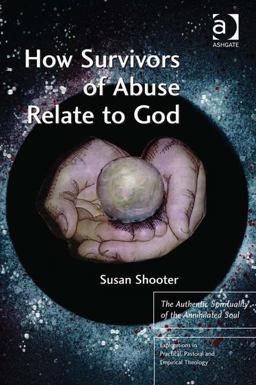 How Survivors of Abuse Relate to God The Authentic Spirituality of the Annihilated Soul  9781409441267 Front Cover