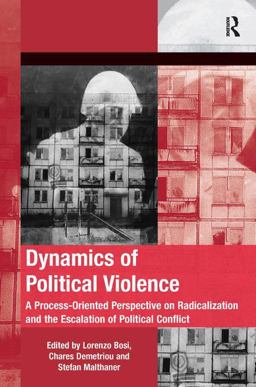 Dynamics of Political Violence A Process-Oriented Perspective on Radicalization and the Escalation of Political Conflict  9781409443513 Front Cover