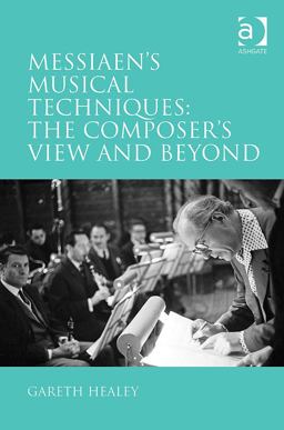 Messiaen's Musical Techniques: the Composer's View and Beyond  9781409448259 Front Cover