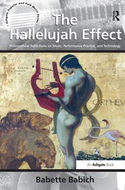 Hallelujah Effect Philosophical Reflections on Music, Performance Practice, and Technology  9781409449607 Front Cover
