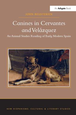 Canines in Cervantes and Velï¿½zquez An Animal Studies Reading of Early Modern Spain  9781409457138 Front Cover