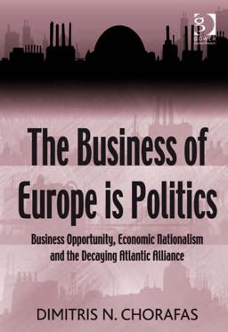 The Business of Europe Is Politics (Ebk - Epub) Business Opportunity Economic Nationalism and the Decaying Atlantic A