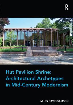 Hut Pavilion Shrine: Architectural Archetypes in Mid-Century Modernism  9781409465836 Front Cover