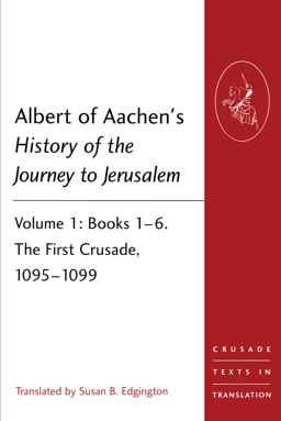 Albert of Aachen's History of the Journey to Jerusalem Volume 1: Books 1-6. the First Crusade, 1095-1099  9781409466529 Front Cover