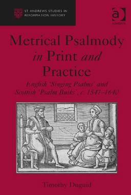 Metrical Psalmody in Print and Practice English 'Singing Psalms' and Scottish 'Psalm Buiks', C. 1547-1640  9781409468929 Front Cover