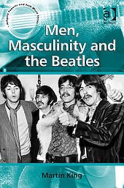 Men, Masculinity and the Beatles Men, Masculinity and the Beatles