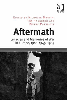 Aftermath Legacies and Memories of War in Europe 1918-1945-1989 Aftermath Legacies and Memories of War in Europe 1918-1945-1989