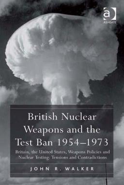 British Nuclear Weapons and the Test Ban 1954-1973 British Nuclear Weapons and the Test Ban 1954-1973