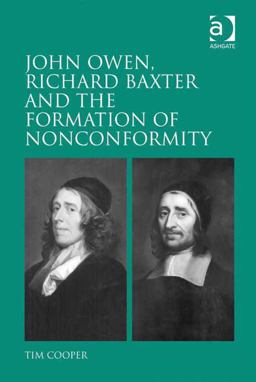 John Owen Richard Baxter and the Formation of Nonconformity John Owen Richard Baxter and the Formation of Nonconformity