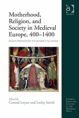 Motherhood Religion and Society in Medieval Europe 400-1400