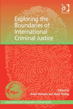 Exploring the Boundaries of International Criminal Justice Exploring the Boundaries of International Criminal Justice
