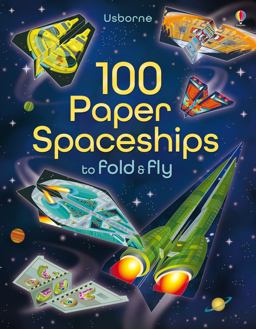 100 Paper Spaceships to Fold and Fly 100 Paper Spaceships to Fold and Fly