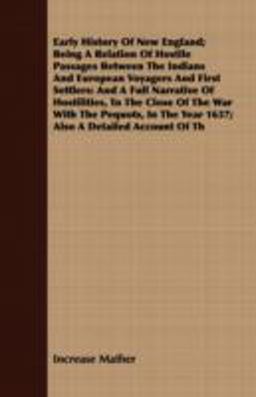 Early History of New England; Being a Relation of Hostile Passages Between the Indians and European Voyagers and First Settlers Early History of New England; Being a Relation of Hostile Passages Between the Indians and European Voyagers and First Settlers