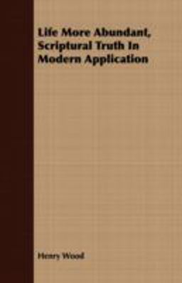 Life More Abundant, Scriptural Truth in Modern Application Life More Abundant, Scriptural Truth in Modern Application