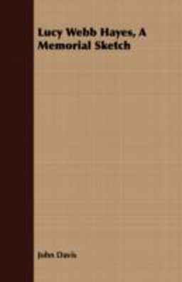 Lucy Webb Hayes, a Memorial Sketch Lucy Webb Hayes, a Memorial Sketch