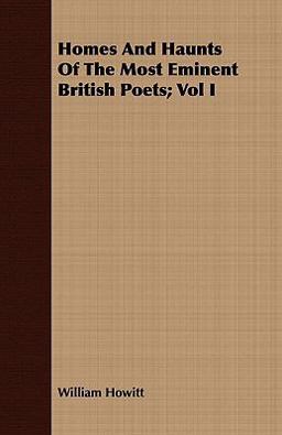 Homes and Haunts of the Most Eminent British Poets;
