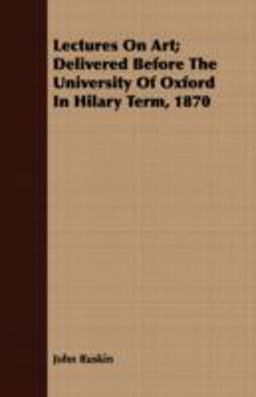 Lectures on Art; Delivered Before the University of Oxford in Hilary Term 1870