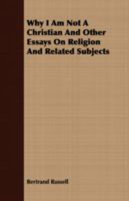 Why I Am Not a Christian and Other Essays on Religion and Related Subjects