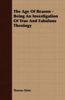 The Age of Reason Being an Investigation of True and Fabulous Theology by Thomas Paine