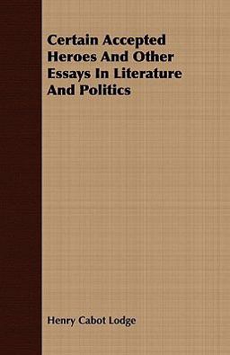 Certain Accepted Heroes and Other Essays in Literature and Politics