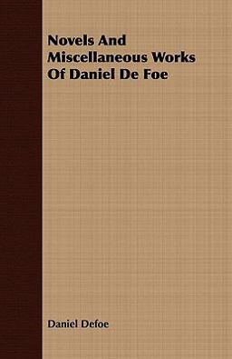 Novels and Miscellaneous Works of Daniel de Foe
