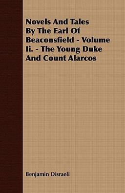 Novels and Tales by the Earl of Beaconsfield - Volume II - the Young Duke and Count Alarcos