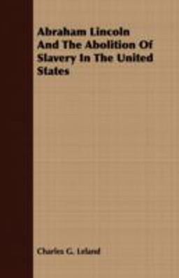 Abraham Lincoln and the Abolition of Slavery in the United States Abraham Lincoln and the Abolition of Slavery in the United States