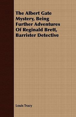 The Albert Gate Mystery, Being Further Adventures of Reginald Brett, Barrister Detective