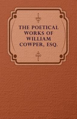 The Poetical Works of William Cowper, Esq