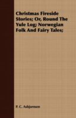 Christmas Fireside Stories; or, Round the Yule Log; Norwegian Folk and Fairy Tales;