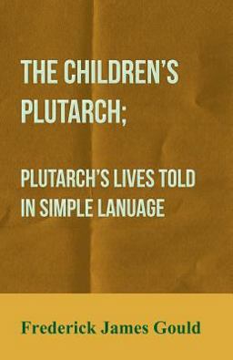 The Children's Plutarch; Plutarch's Lives Told in Simple Lanuage
