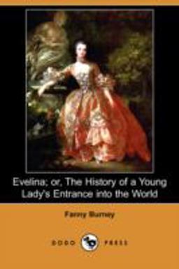 Evelina; or, the History of a Young Lady's Entrance into the World Evelina; or, the History of a Young Lady's Entrance into the World