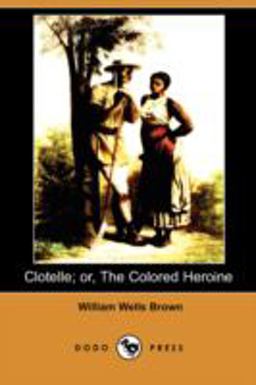 Clotelle; or, the Colored Heroine Clotelle; or, the Colored Heroine