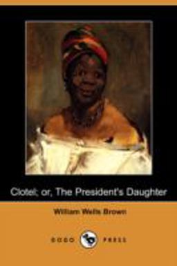 Clotel; or, the President's Daughter Clotel; or, the President's Daughter