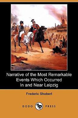 Narrative of the Most Remarkable Events Which Occurred in and near Leipzig