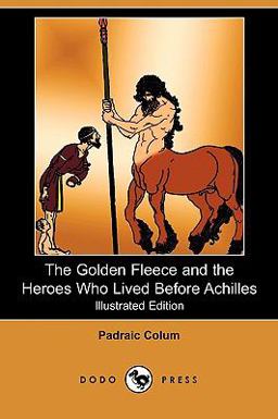 The Golden Fleece and the Heroes Who Lived Before Achilles