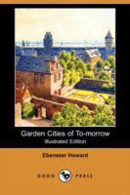 Garden Cities of To-Morrow Garden Cities of To-Morrow
