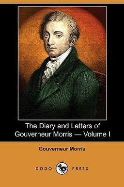 The Diary and Letters of Gouverneur Morris -