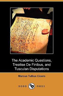 The Academic Questions, Treatise de Finibus, and Tusculan Disputations