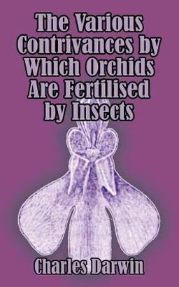 The Various Contrivances by Which Orchids Are Fertilised by Insects The Various Contrivances by Which Orchids Are Fertilised by Insects