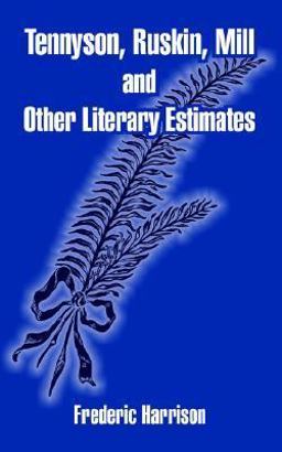 Tennyson, Ruskin, Mill and Other Literary Estimates