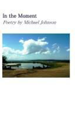 In the Moment: Poetry by Michael Johnson