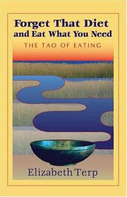 Forget That Diet and Eat What You Need The Tao of Eating  9781412024556 Front Cover